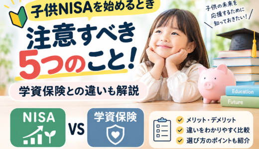 子供NISAいつから？今ならキャンペーンも！？始めるとき注意すべき5つのこと！学資保険との違いも解説します