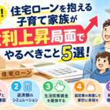 必読！住宅ローンを抱える子育て家族が金利上昇局面でやるべきこと5選！